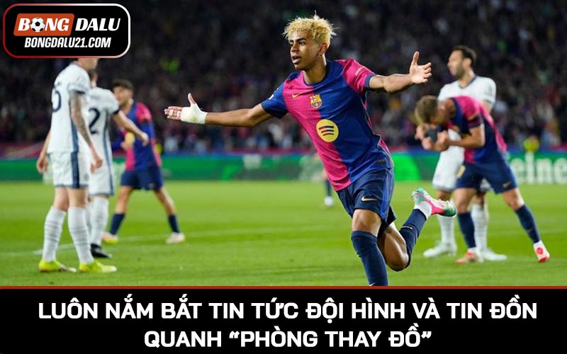 Luôn nắm bắt tin tức đội hình và tin đồn quanh “phòng thay đồ”