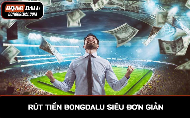 Rút tiền BONGDALU siêu đơn giản